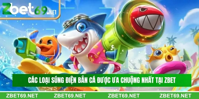 Các loại súng điện bắn cá được ưa chuộng nhất tại Zbet